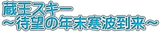 蔵王スキー ～待望の年末寒波到来～
