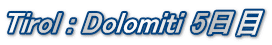 Tirol : Dolomiti 5日目